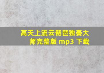 高天上流云琵琶独奏大师完整版 mp3 下载